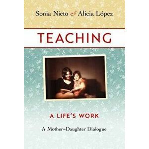 Teaching, a Life's Work: A Mother-Daughter Dialogue, Paperback - Sonia Nieto imagine