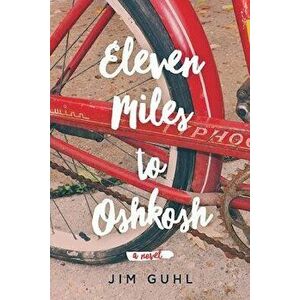 Eleven Miles to Oshkosh, Hardcover - Jim Guhl imagine