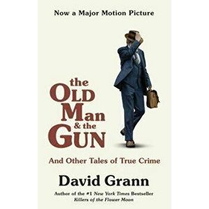 The Old Man and the Gun: And Other Tales of True Crime, Paperback - David Grann imagine