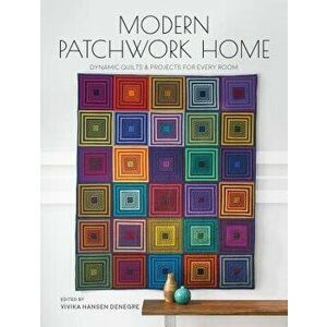 Modern Patchwork Home: Dynamic Quilts and Projects for Every Room, Paperback - Vivika Hansen Denegre imagine