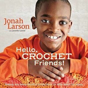 Hello, Crochet Friends!: Making Art, Being Mindful, Giving Back: Do What Makes You Happy, Hardcover - Jonah Larson imagine