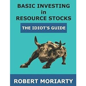 Basic Investing in Resource Stocks: The Idiot's Guide, Paperback - Jeremy Irwin imagine