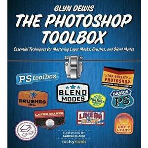 The Photoshop Toolbox: Essential Techniques for Mastering Layer Masks, Brushes, and Blend Modes, Paperback - Glyn Dewis imagine