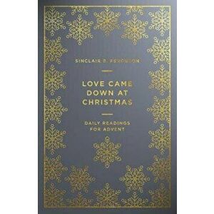 Love Came Down at Christmas: Daily Readings for Advent, Paperback - Sinclair Ferguson imagine