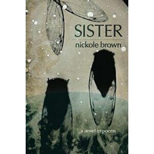 Sister: A Novel in Poems, Paperback - Nickole Brown imagine