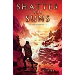 Shatter the Suns, Hardcover - Caitlin Sangster imagine