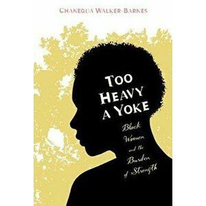 Too Heavy a Yoke: Black Women and the Burden of Strength, Paperback - Chanequa Walker-Barnes imagine