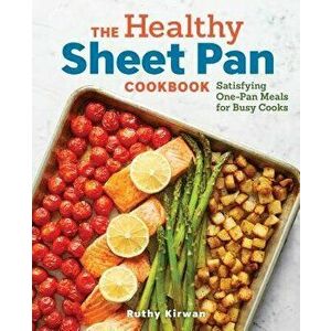 The Healthy Sheet Pan Cookbook: Satisfying One-Pan Meals for Busy Cooks, Paperback - Ruthy Kirwan imagine