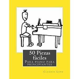 50 Piezas Fŕciles Para Piano Para Principiantes, Paperback - Claudio Lupo imagine