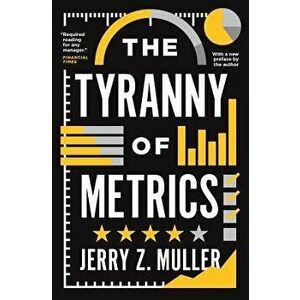 The Tyranny of Metrics, Paperback - Jerry Z. Muller imagine