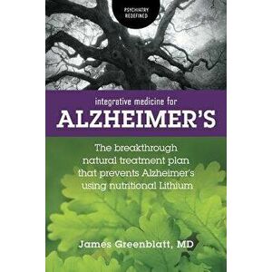 Integrative Medicine for Alzheimer's: The Breakthrough Natural Treatment Plan That Prevents Alzheimer's Using Nutritional Lithium, Paperback - James G imagine