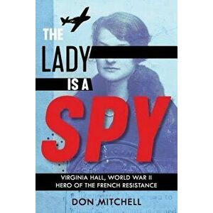 The Lady Is a Spy: Virginia Hall, World War II Hero of the French Resistance (Scholastic Focus), Hardcover - Don Mitchell imagine