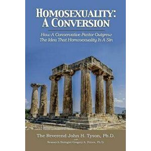 Homosexuality: A Conversion: How a Conservative Pastor Outgrew the Idea That Homosexuality Is a Sin, Paperback - Dr John H. Tyson imagine
