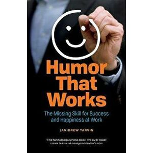 Humor That Works: The Missing Skill for Success and Happiness at Work, Paperback - Andrew Tarvin imagine