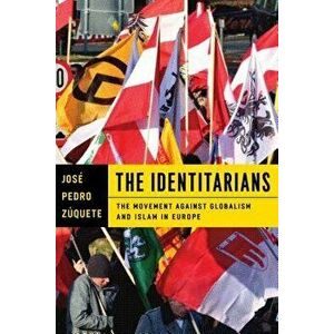 The Identitarians: The Movement Against Globalism and Islam in Europe, Hardcover - Jose Pedro Zuquete imagine