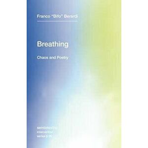 Breathing: Chaos and Poetry, Paperback - Franco Bifo Berardi imagine
