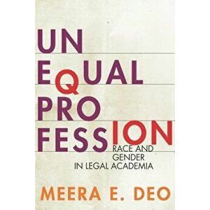 Unequal Profession: Race and Gender in Legal Academia, Paperback - Meera E. Deo imagine