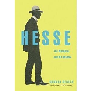 Hesse: The Wanderer and His Shadow, Hardcover - Gunnar Decker imagine