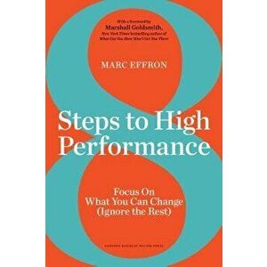 8 Steps to High Performance: Focus on What You Can Change (Ignore the Rest), Hardcover - Marc Effron imagine