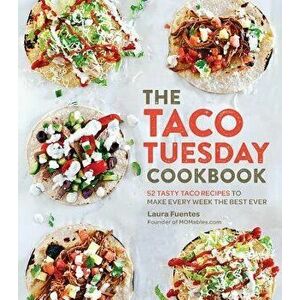 The Taco Tuesday Cookbook: 52 Tasty Taco Recipes to Make Every Week the Best Ever, Paperback - Laura Fuentes imagine