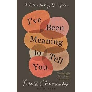I've Been Meaning to Tell You: A Letter to My Daughter, Hardcover - David Chariandy imagine