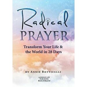 Radical Prayer: Transform Your Life & the World in 28 Days, Paperback - Annie Botticelli imagine