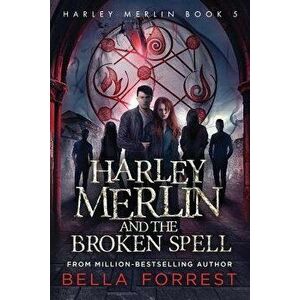 Harley Merlin 5: Harley Merlin and the Broken Spell, Paperback - Bella Forrest imagine