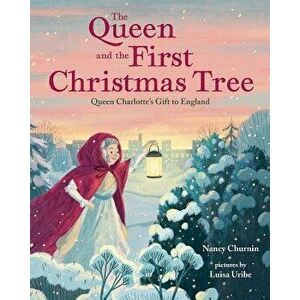 The Queen and the First Christmas Tree: Queen Charlotte's Gift to England, Hardcover - Nancy Churnin imagine