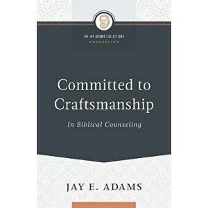 Committed to Craftsmanship In Biblical Counseling, Paperback - Jay E. Adams imagine