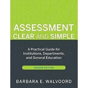 Assessment Clear and Simple: A Practical Guide for Institutions, Departments, and General Education, Second Edition, Paperback - Barbara E. Walvoord imagine