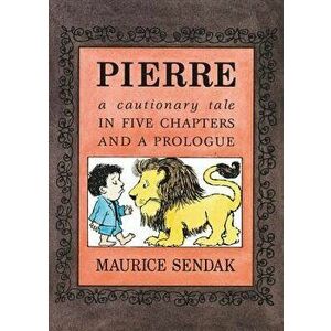 Pierre: A Cautionary Tale in Five Chapters and a Prologue, Paperback - Maurice Sendak imagine