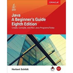 Java: A Beginner's Guide, Eighth Edition, Paperback - Herbert Schildt imagine