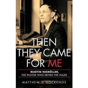 Then They Came for Me: Martin Niem ller, the Pastor Who Defied the Nazis, Hardcover - Matthew D. Hockenos imagine