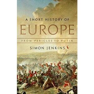 A Short History of Europe: From Pericles to Putin - Simon Jenkins imagine