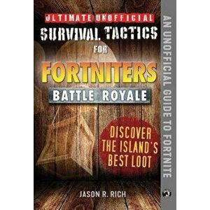 Ultimate Unofficial Survival Tactics for Fortniters: Discover the Island's Best Loot, Hardcover - Jason R. Rich imagine