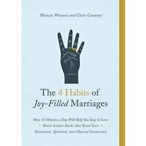 The 4 Habits of Joy-Filled Marriages: How 15 Minutes a Day Will Help You Stay in Love, Paperback - Marcus Warner imagine