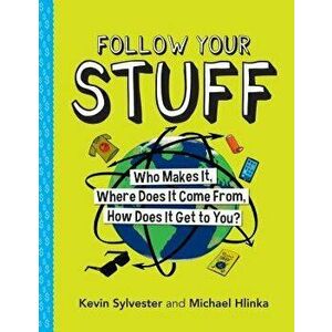 Follow Your Stuff: Who Makes It, Where Does It Come From, How Does It Get to You?, Paperback - Kevin Sylvester imagine