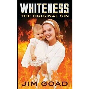 Whiteness: The Original Sin, Paperback - Jim Goad imagine