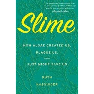 Slime: How Algae Created Us, Plague Us, and Just Might Save Us, Hardcover - Ruth Kassinger imagine