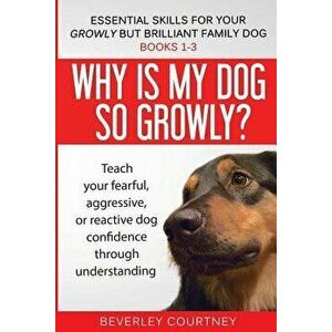 Essential Skills for Your Growly But Brilliant Family Dog: Books 1-3: Understanding Your Fearful, Reactive, or Aggressive Dog, and Strategies and Tech imagine