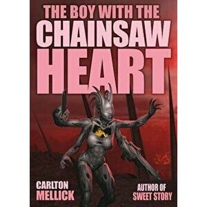 The Boy with the Chainsaw Heart, Paperback - Carlton Mellick III imagine