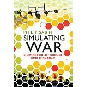 Simulating War: Studying Conflict Through Simulation Games, Paperback - Philip Sabin imagine