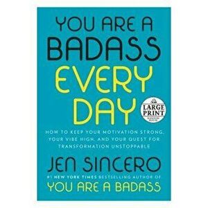 You Are a Badass Every Day: How to Keep Your Motivation Strong, Your Vibe High, and Your Quest for Transformation Unstoppable, Paperback - Jen Sincero imagine