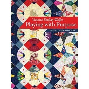 Victoria Findlay Wolfe's Playing with Purpose: A Quilt Retrospective, Hardcover - Victoria Findlay Wolfe imagine
