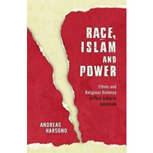 Race, Islam and Power: Ethnic and Religious Violence in Post-Suharto Indonesia, Paperback - Andreas Harsono imagine