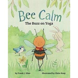 Bee Calm: The Buzz on Yoga, Hardcover - Frank J. Sileo imagine