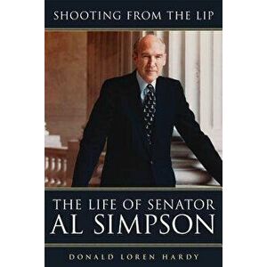 Shooting from the Lip: The Life of Senator Al Simpson, Paperback - Donald Loren Hardy imagine