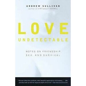 Love Undetectable: Notes on Friendship, Sex, and Survival, Paperback - Andrew Sullivan imagine