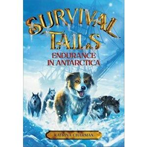 Survival Tails: Endurance in Antarctica, Hardcover - Katrina Charman imagine