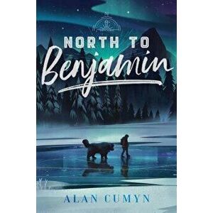 North to Benjamin, Hardcover - Alan Cumyn imagine